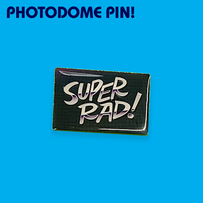 Super Rad! Deluxe Photodome Pin
